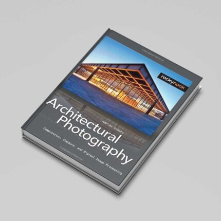 Architectural Photography: Composition, Capture, and Digital Image Processing
