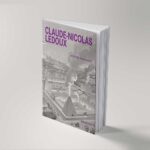 Claude-Nicolas Ledoux: Architecture and Utopia in the Era of the French Revolution