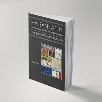 Hassan Fathy and Continuity in Islamic Arts and Architecture: The Birth of a New Modern