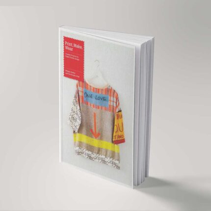 Print, Make, Wear: Creative Projects for Digital Textile Design