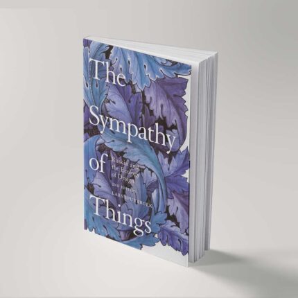 The Sympathy Of Things - Ruskin And The Ecology Of Design, 2nd ed, 2016